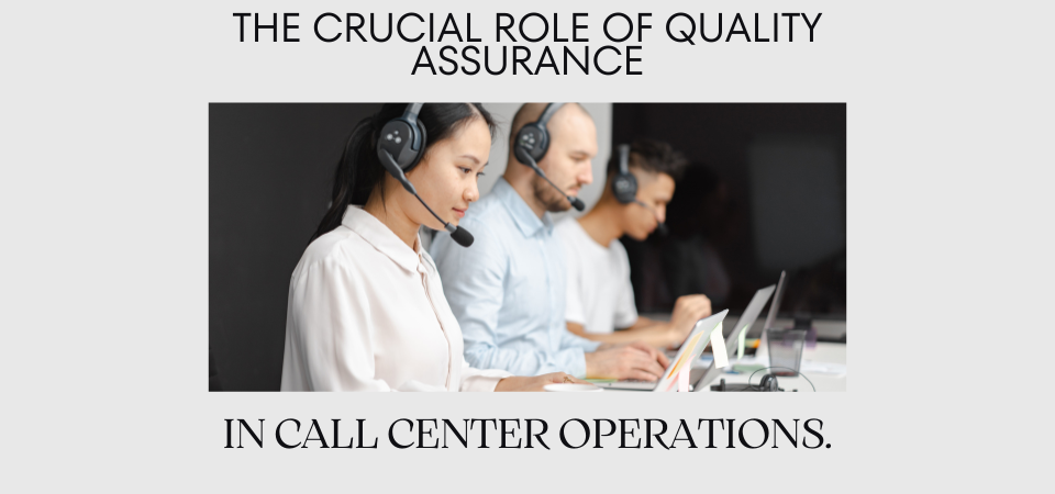 Ensuring Excellence: The Crucial Role of Quality Assurance in Call Center Operations